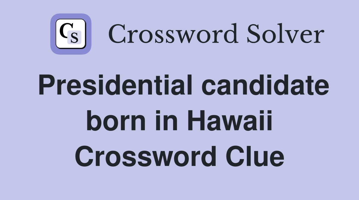 Presidential candidate born in Hawaii Crossword Clue