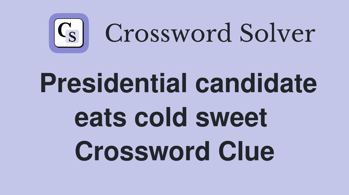 Presidential candidate eats cold sweet  Crossword Clue