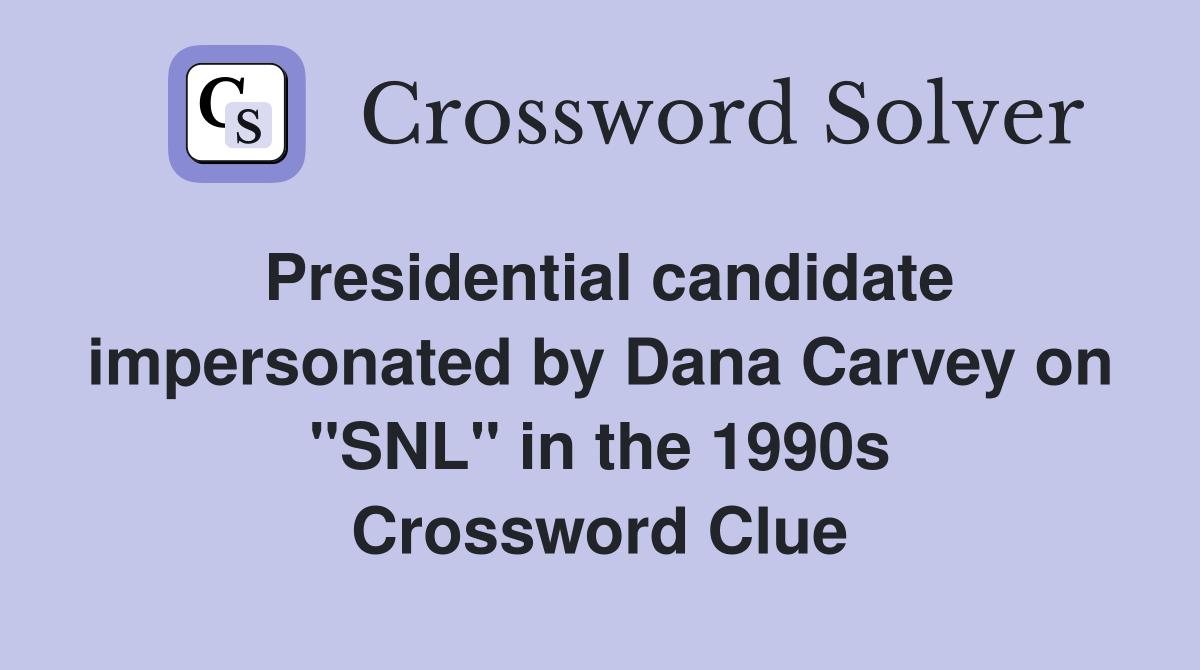 Presidential candidate impersonated by Dana Carvey on "SNL" in the 1990s Crossword Clue