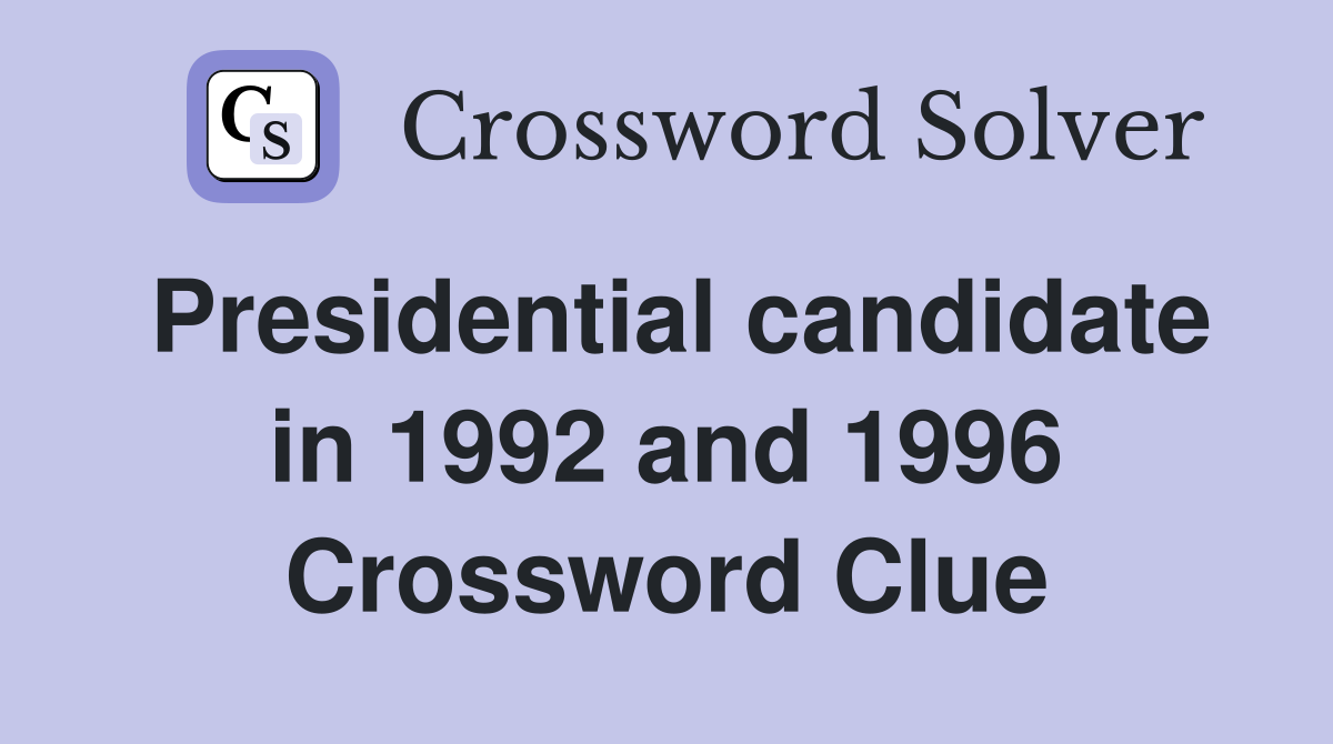 Presidential candidate in 1992 and 1996 Crossword Clue