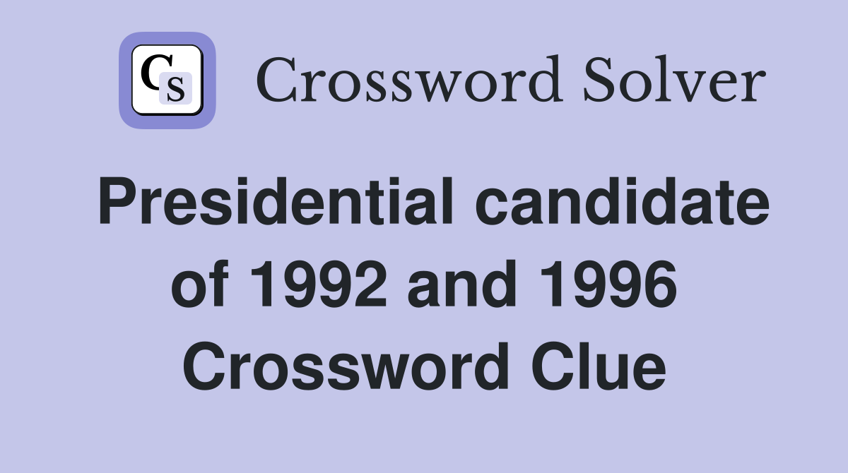 Presidential candidate of 1992 and 1996 Crossword Clue