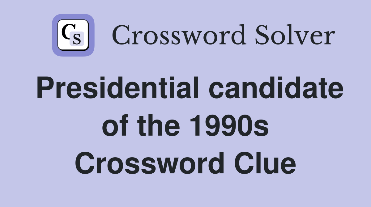 Presidential candidate of the 1990s Crossword Clue