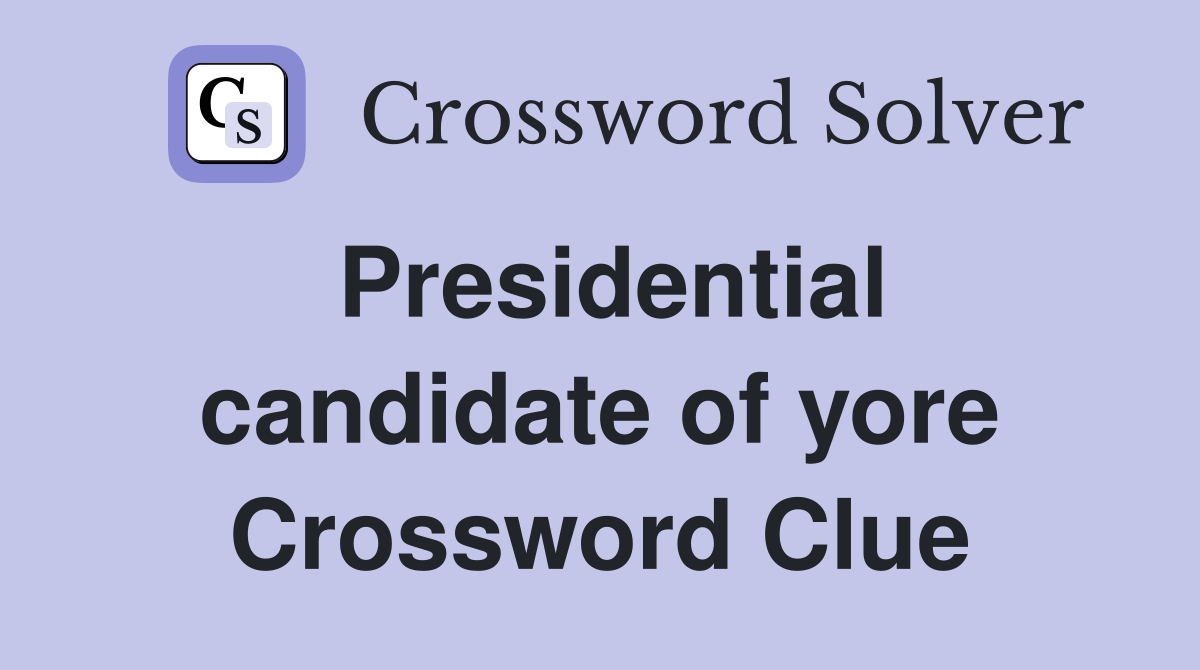 Presidential candidate of yore Crossword Clue