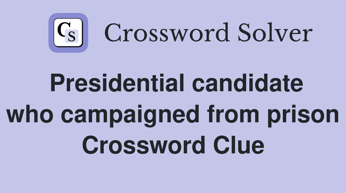 Presidential candidate who campaigned from prison Crossword Clue