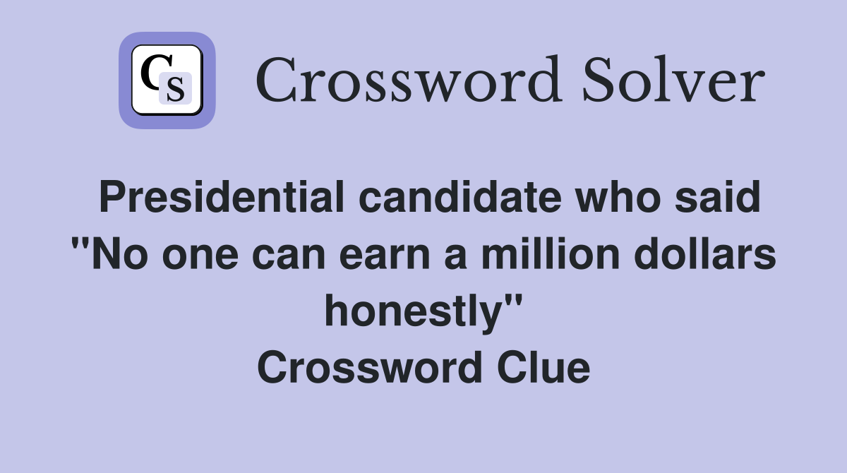 Presidential candidate who said "No one can earn a million dollars honestly" Crossword Clue