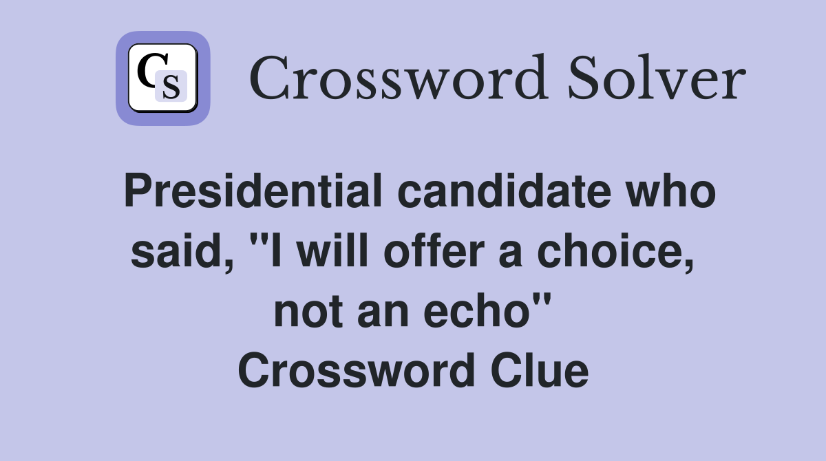 Presidential candidate who said, "I will offer a choice, not an echo" Crossword Clue