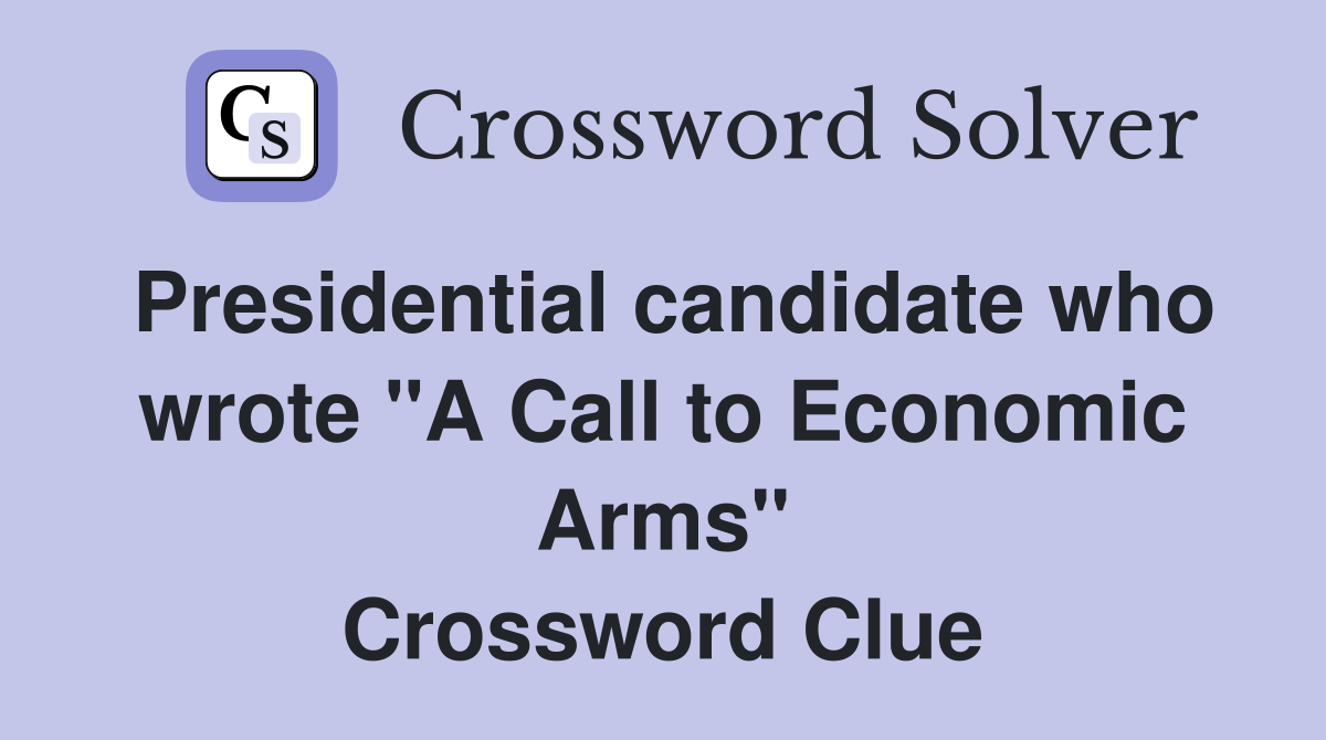 Presidential candidate who wrote "A Call to Economic Arms" Crossword Clue
