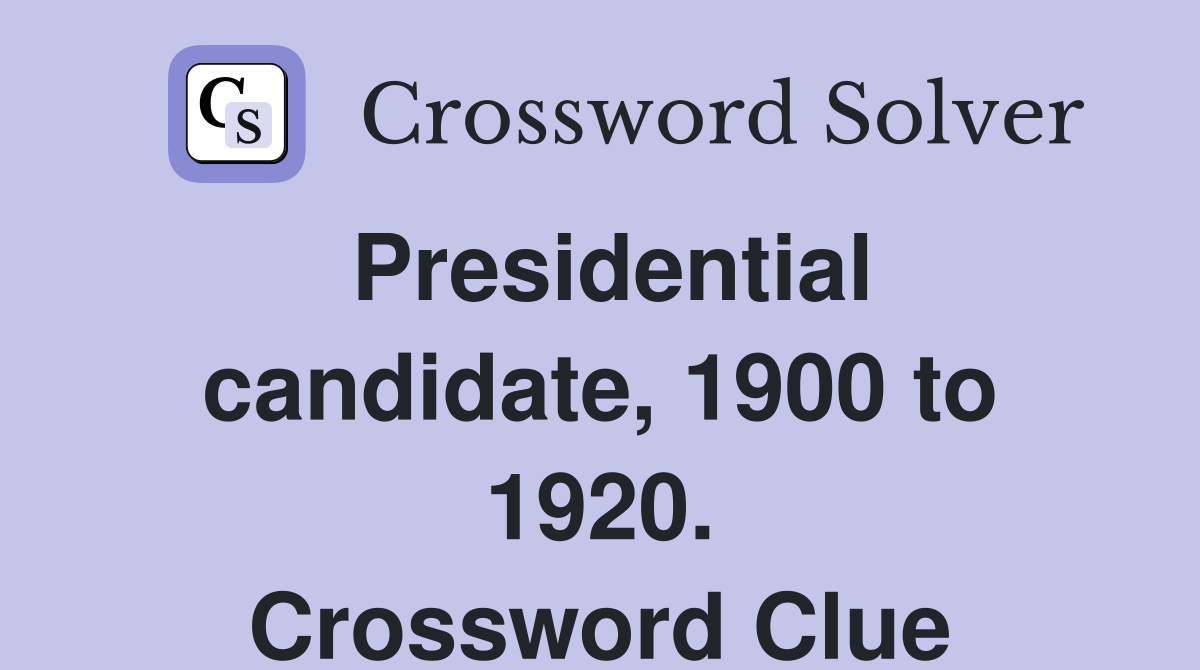 Presidential candidate, 1900 to 1920. Crossword Clue
