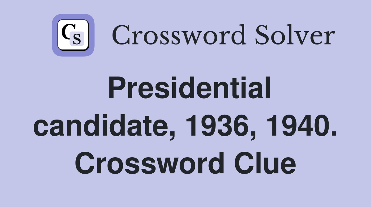 Presidential candidate, 1936, 1940. Crossword Clue