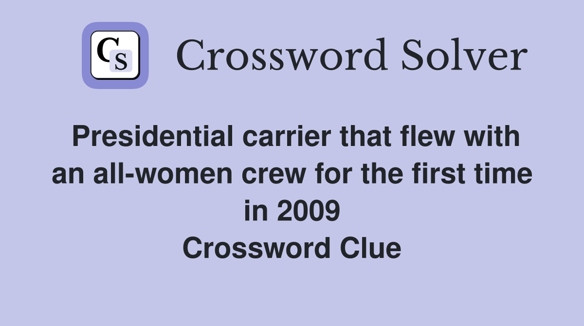 Presidential carrier that flew with an all-women crew for the first time in 2009 Crossword Clue