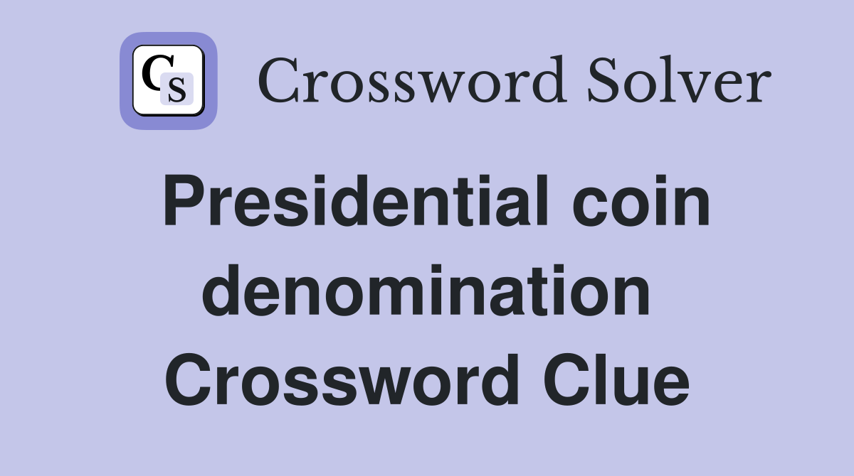 Presidential coin denomination Crossword Clue