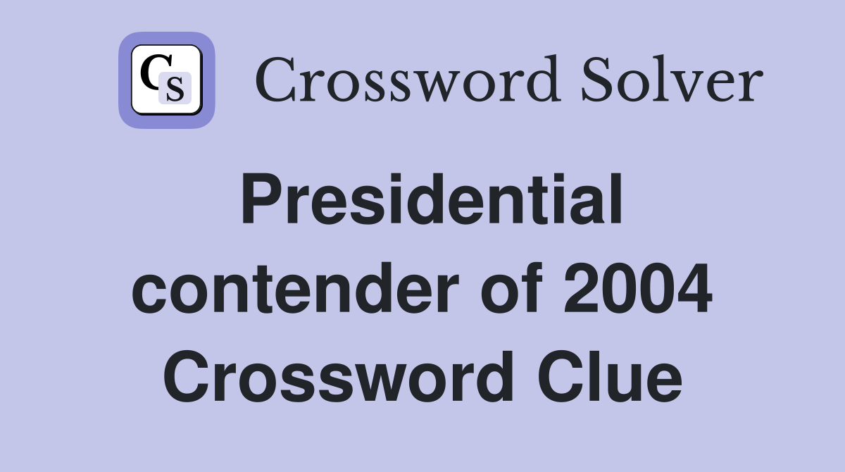 Presidential contender of 2004 Crossword Clue
