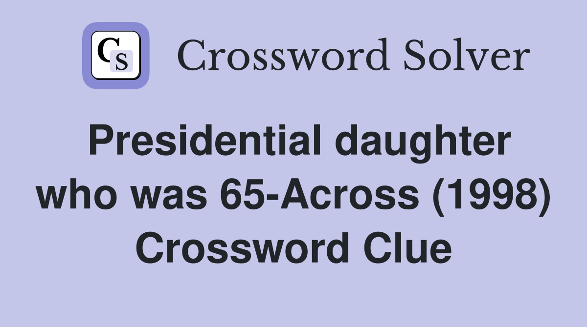 Presidential daughter who was 65-Across (1998) Crossword Clue
