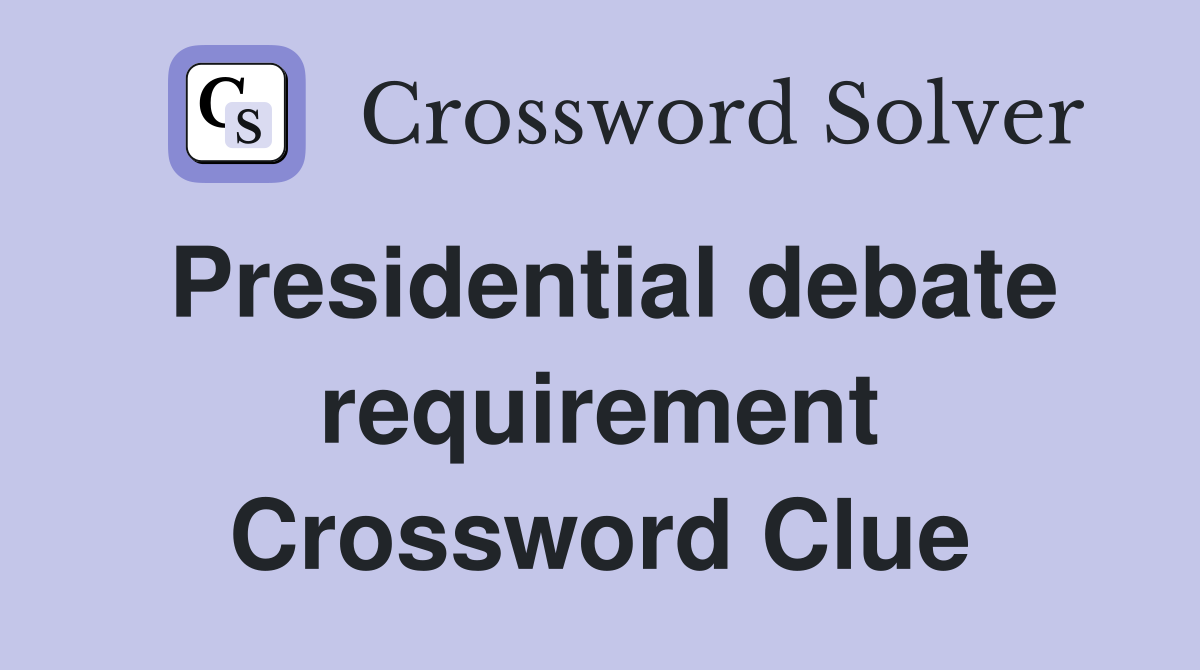 Presidential debate requirement Crossword Clue