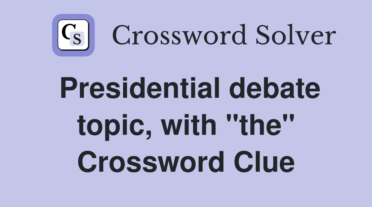Presidential debate topic, with "the" Crossword Clue