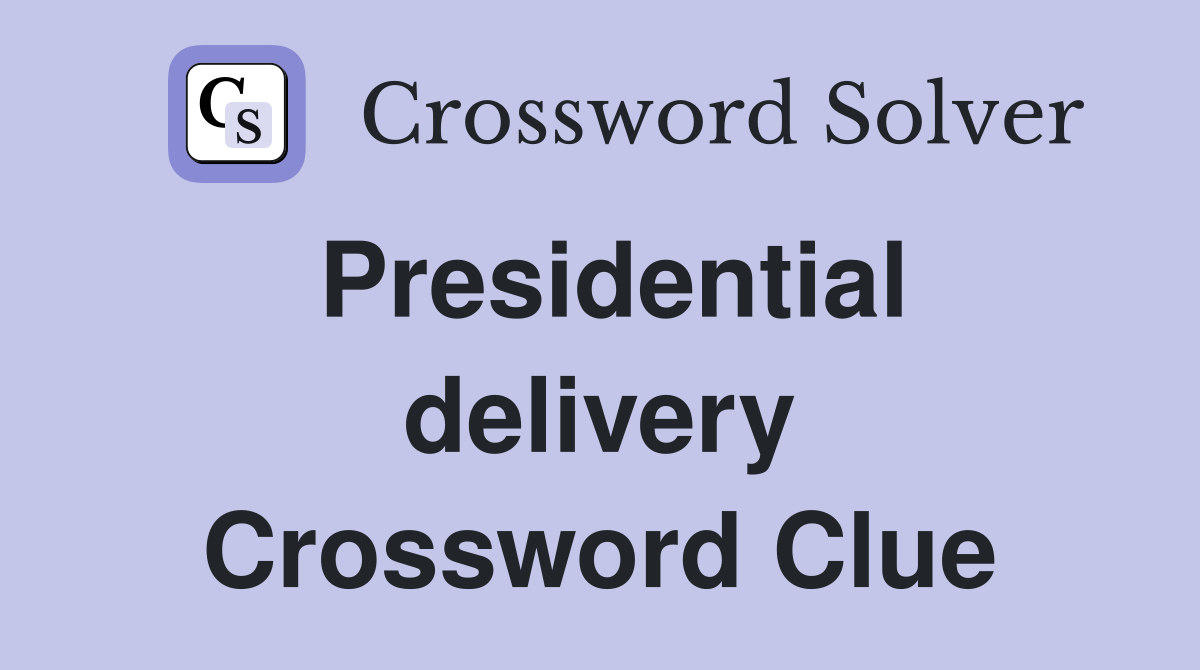 Presidential delivery Crossword Clue