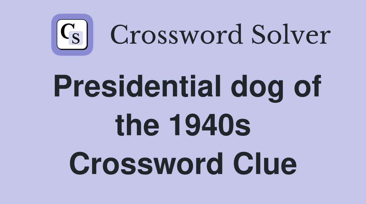 Presidential dog of the 1940s Crossword Clue