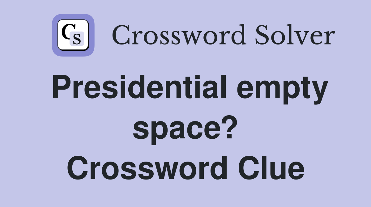 Presidential empty space? Crossword Clue