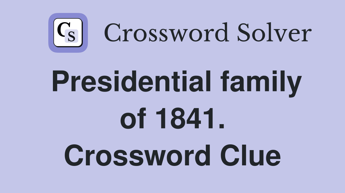 Presidential family of 1841. Crossword Clue