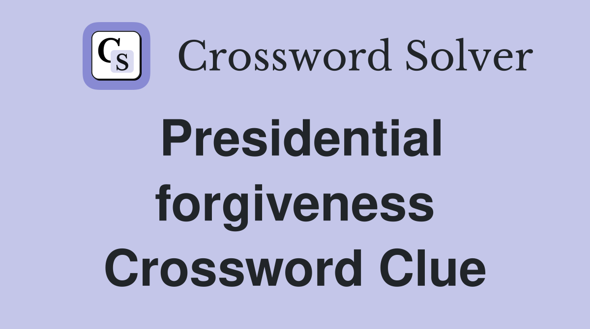 Presidential forgiveness Crossword Clue