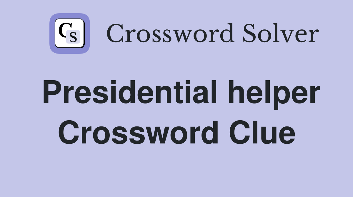 Presidential helper Crossword Clue