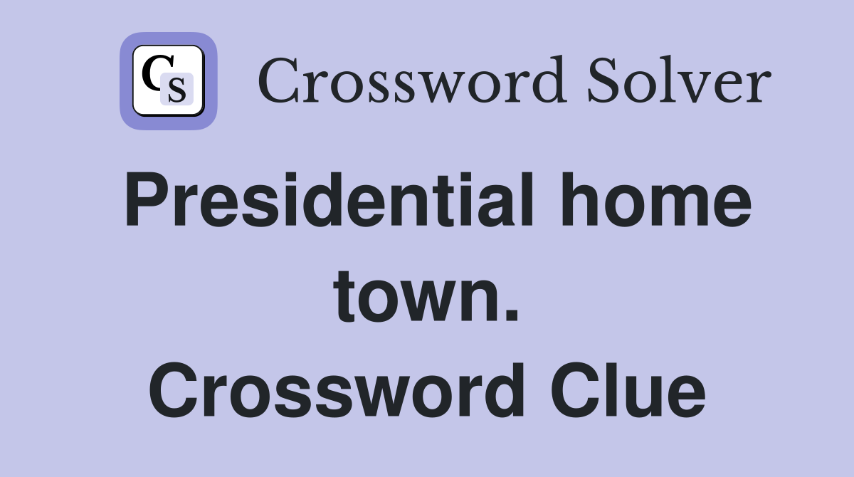 Presidential home town. Crossword Clue