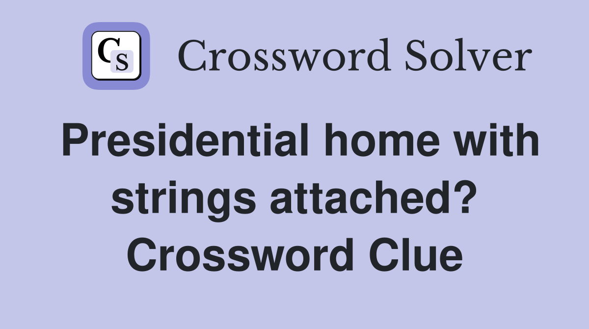 Presidential home with strings attached? Crossword Clue