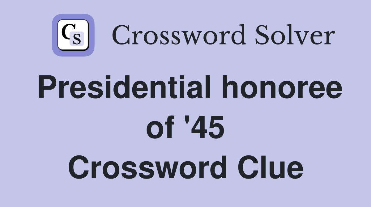 Presidential honoree of '45 Crossword Clue