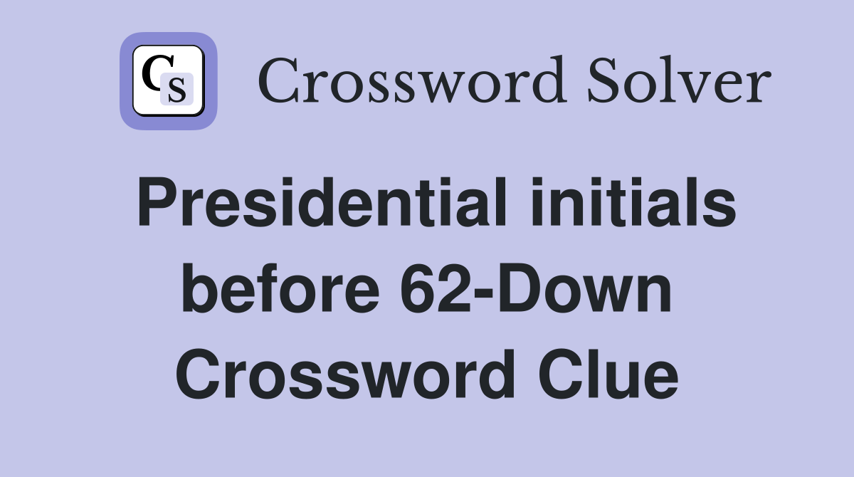 Presidential initials before 62-Down Crossword Clue