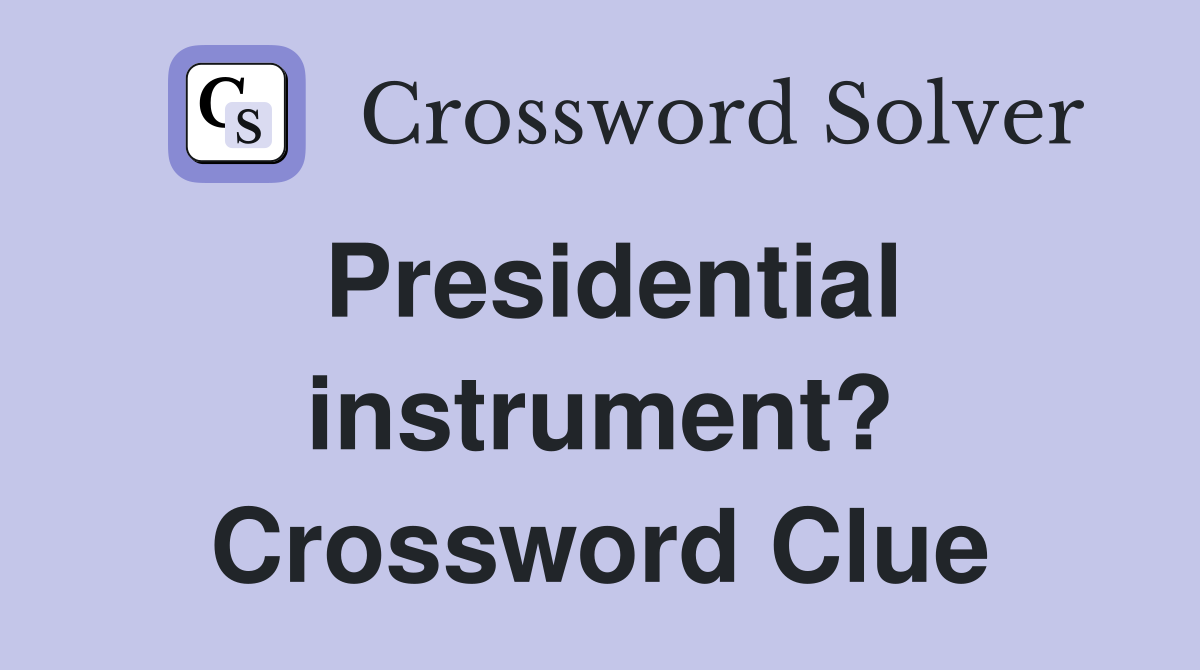 Presidential instrument? Crossword Clue