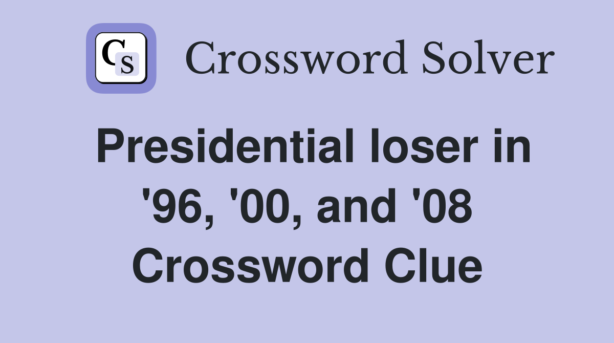 Presidential loser in '96, '00, and '08 Crossword Clue