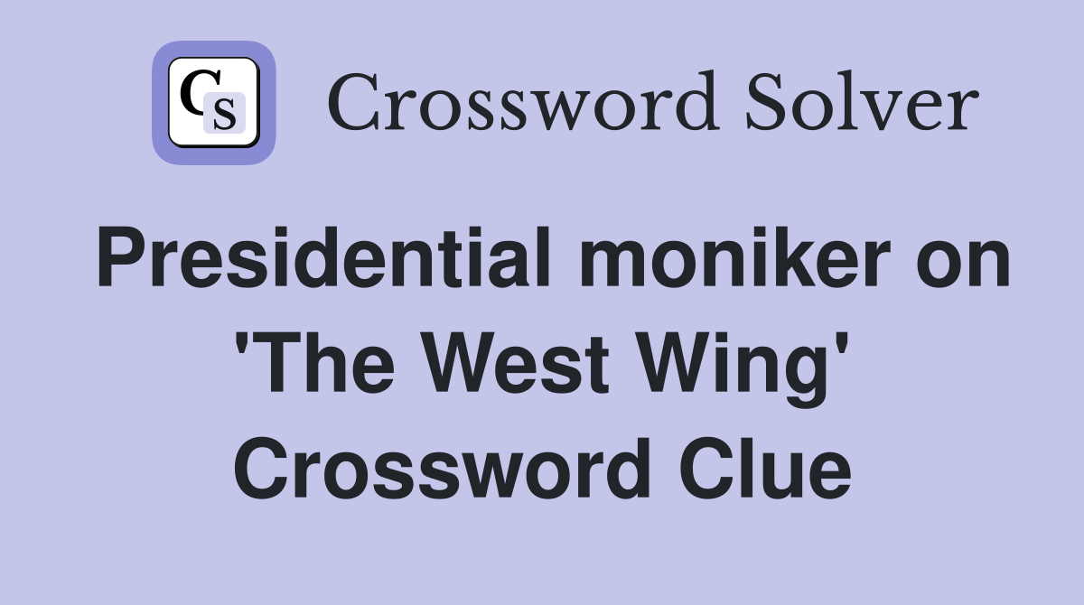 Presidential moniker on 'The West Wing' Crossword Clue