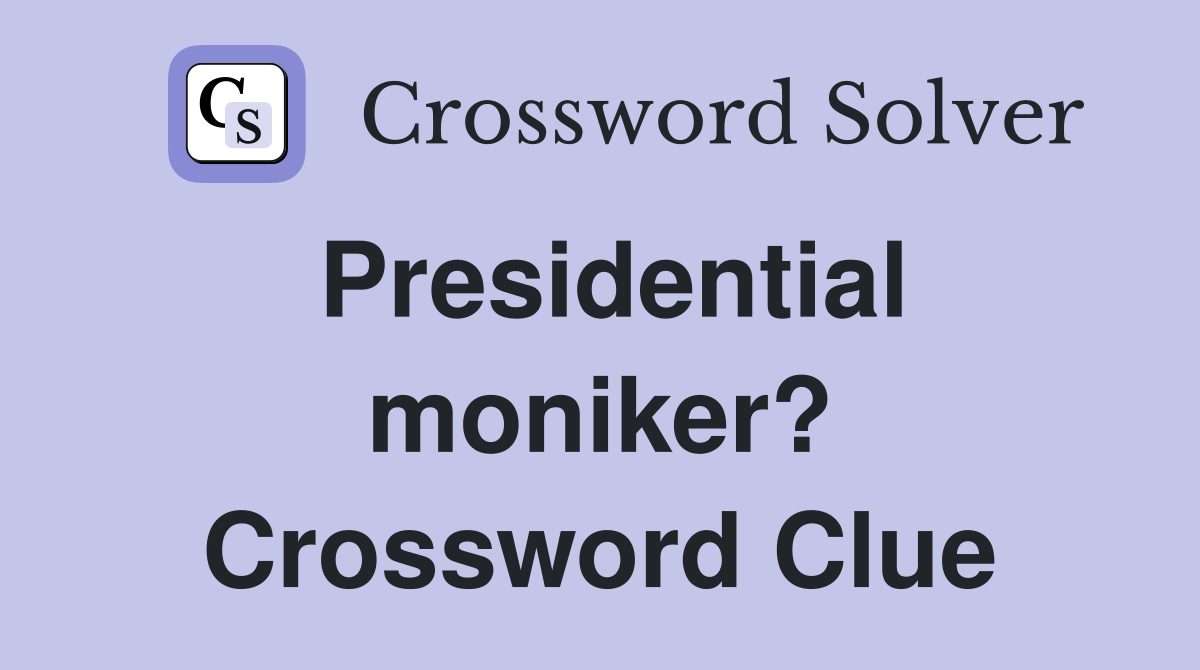 Presidential moniker? Crossword Clue