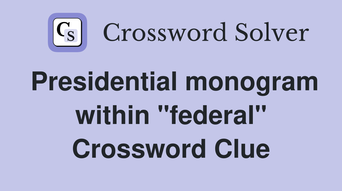 Presidential monogram within "federal" Crossword Clue