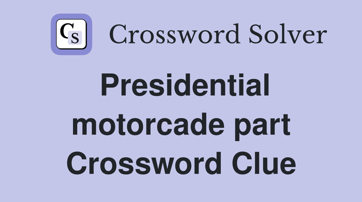 Presidential motorcade part Crossword Clue