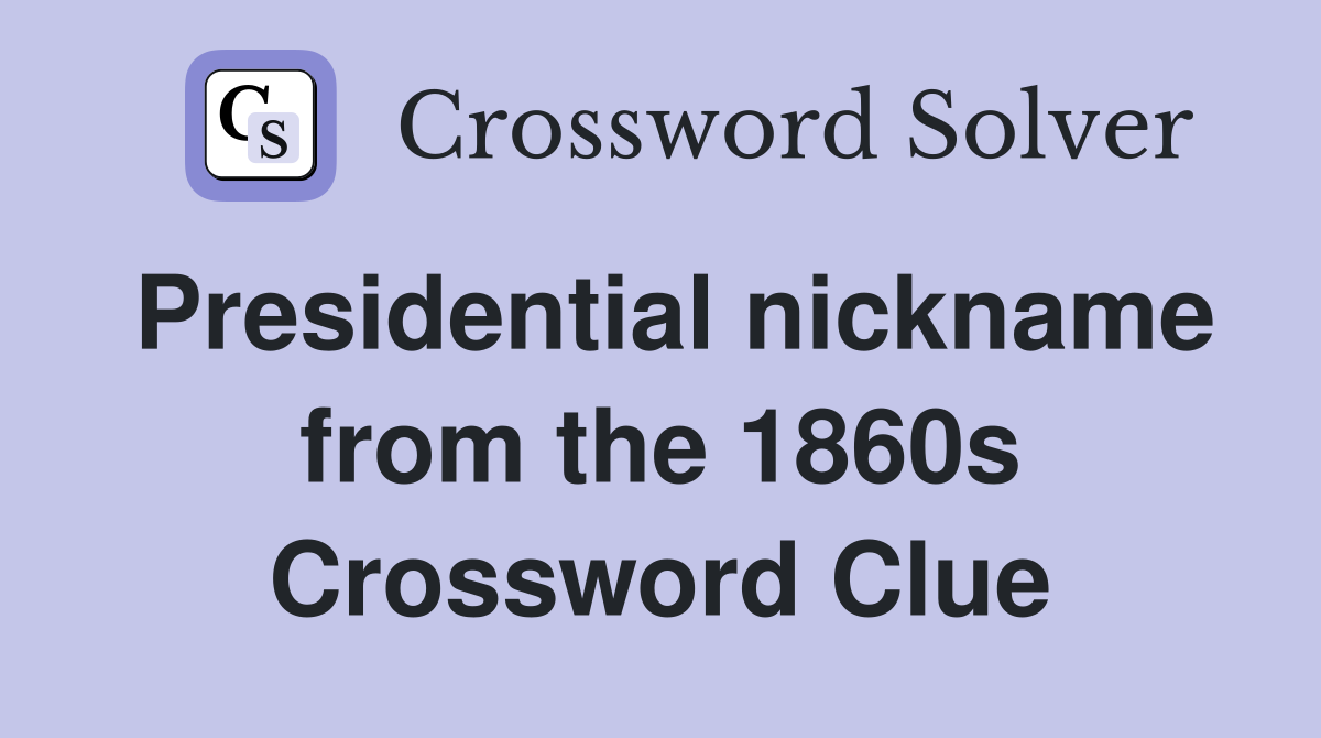 Presidential nickname from the 1860s Crossword Clue