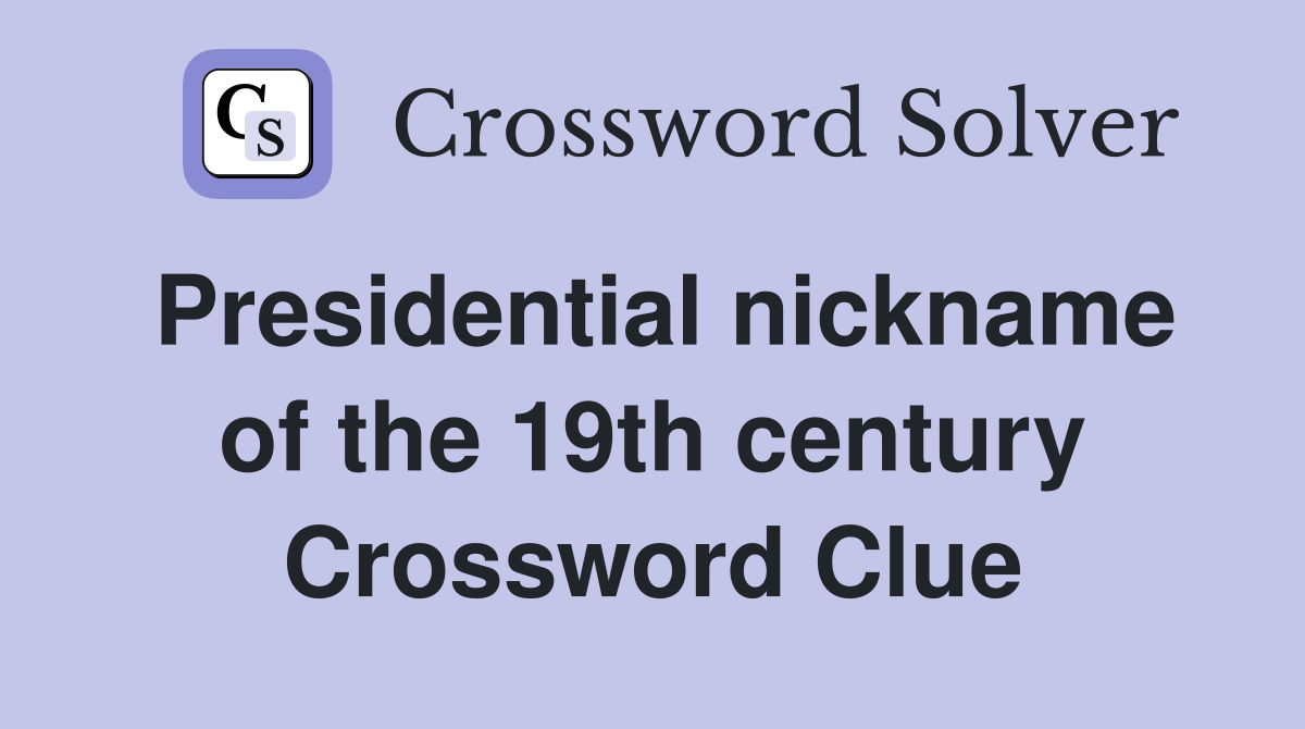 Presidential nickname of the 19th century Crossword Clue