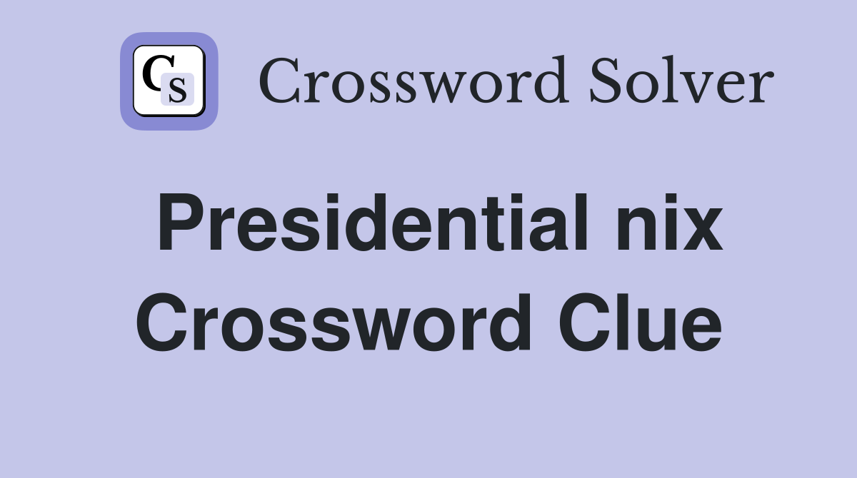 Presidential nix Crossword Clue