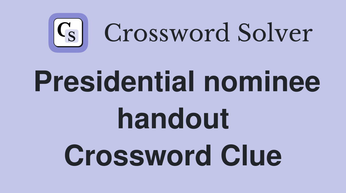 Presidential nominee handout Crossword Clue