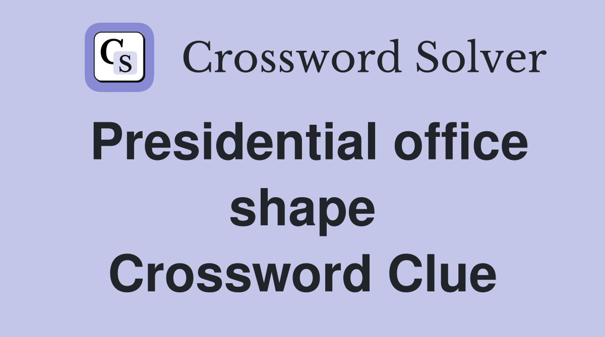 Presidential office shape Crossword Clue
