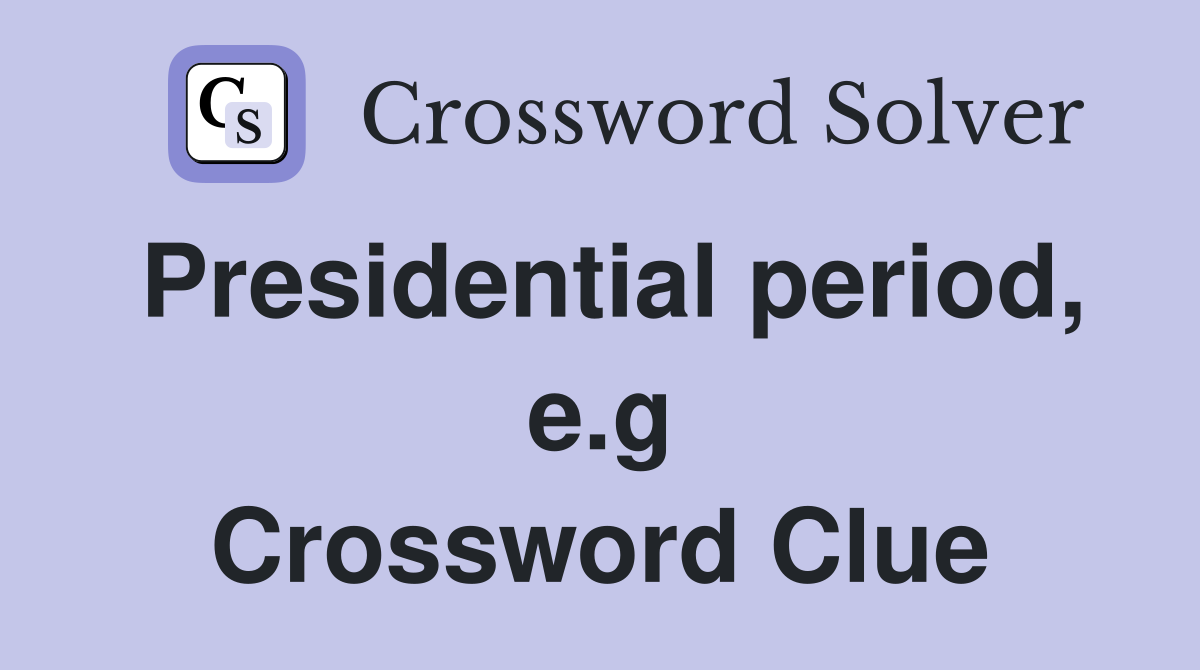 Presidential period, e.g Crossword Clue