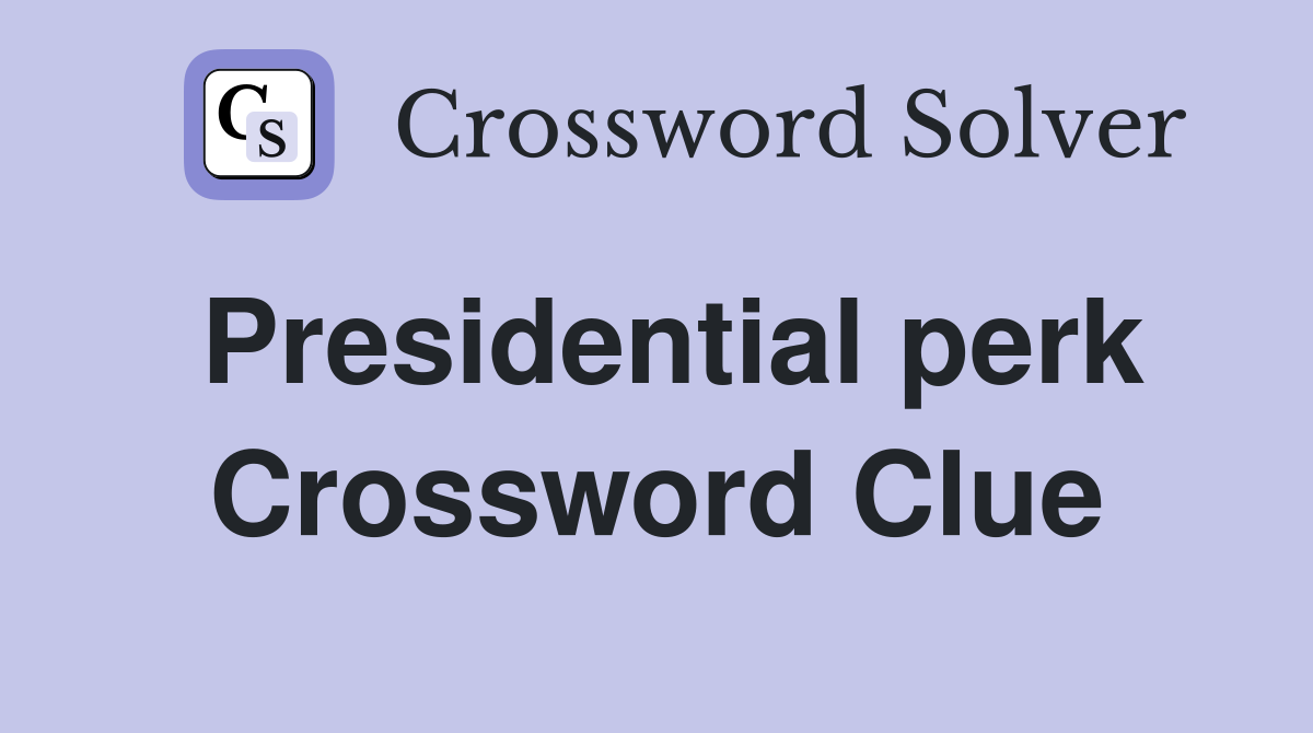 Presidential perk Crossword Clue