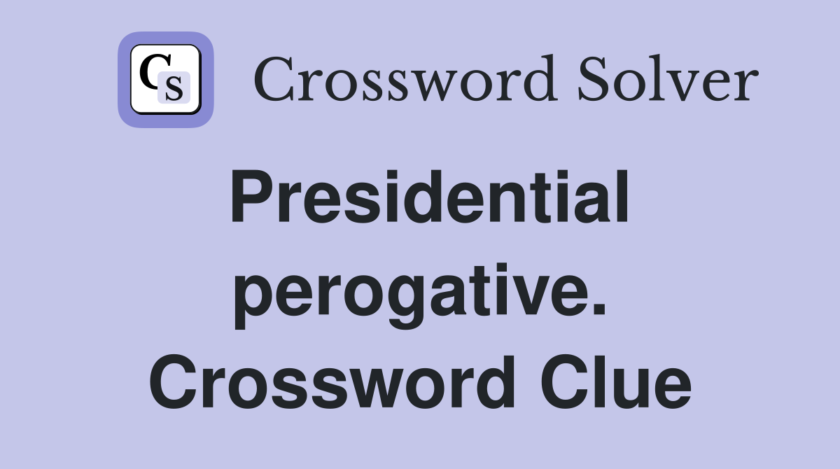 Presidential perogative. Crossword Clue