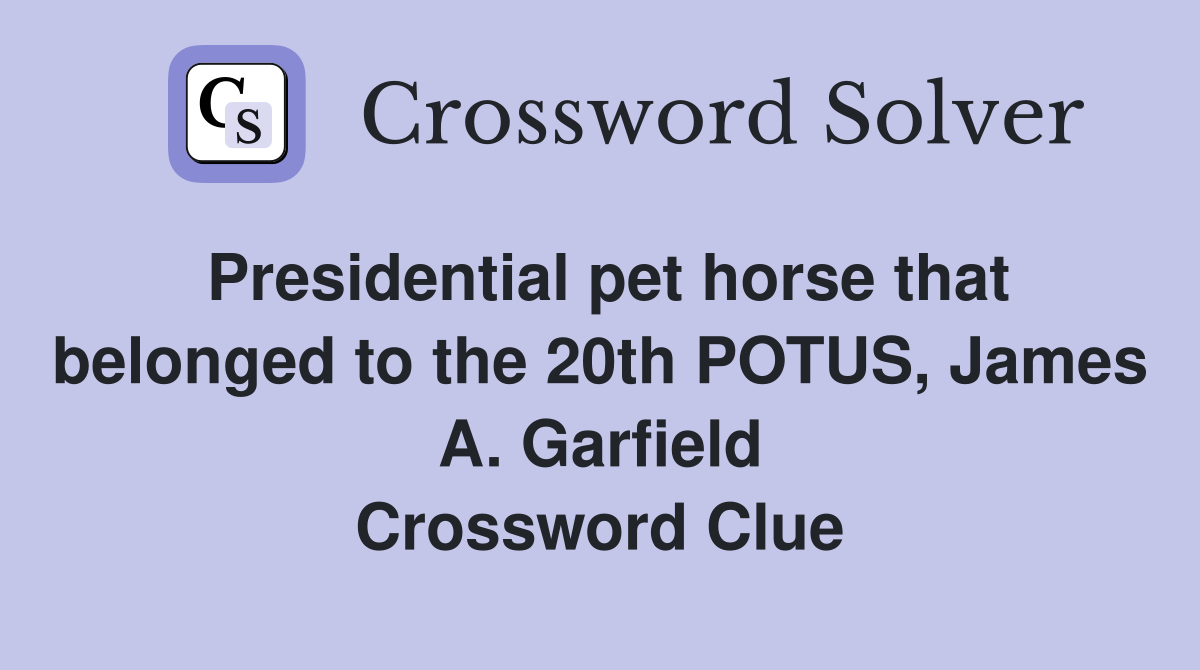 Presidential pet horse that belonged to the 20th POTUS, James A. Garfield Crossword Clue