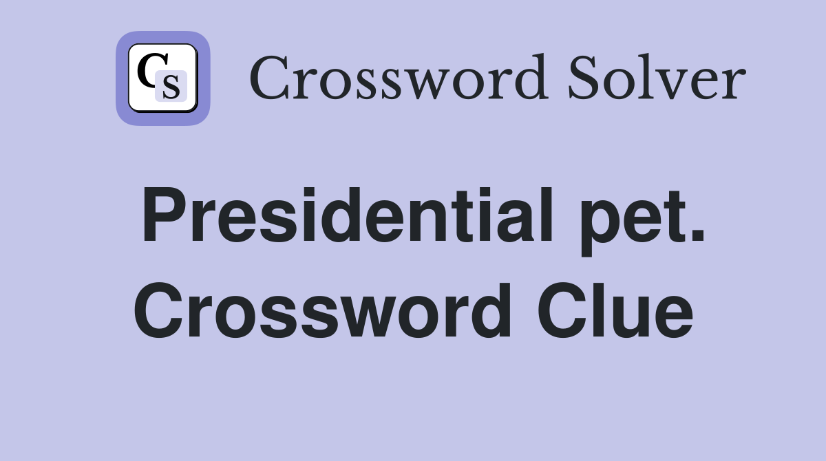 Presidential pet. Crossword Clue