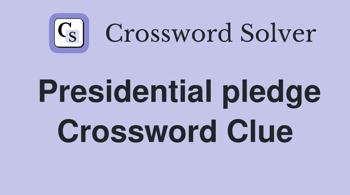 Presidential pledge Crossword Clue
