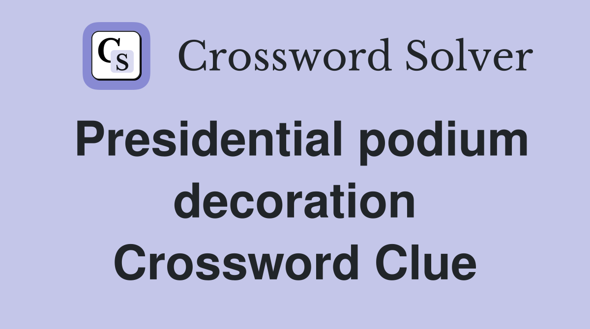 Presidential podium decoration Crossword Clue