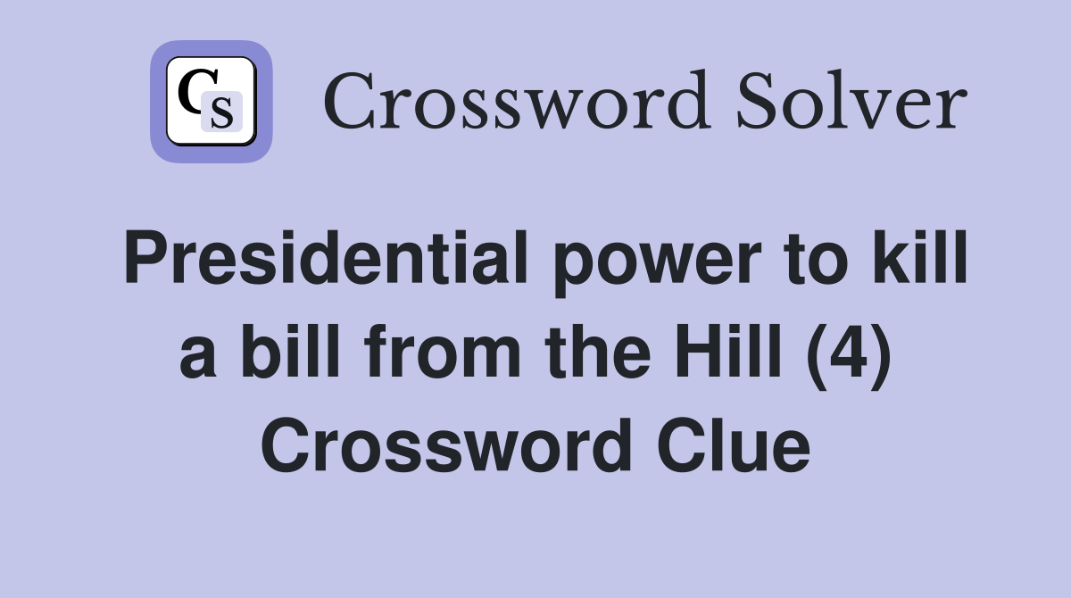 Presidential power to kill a bill from the Hill (4) Crossword Clue