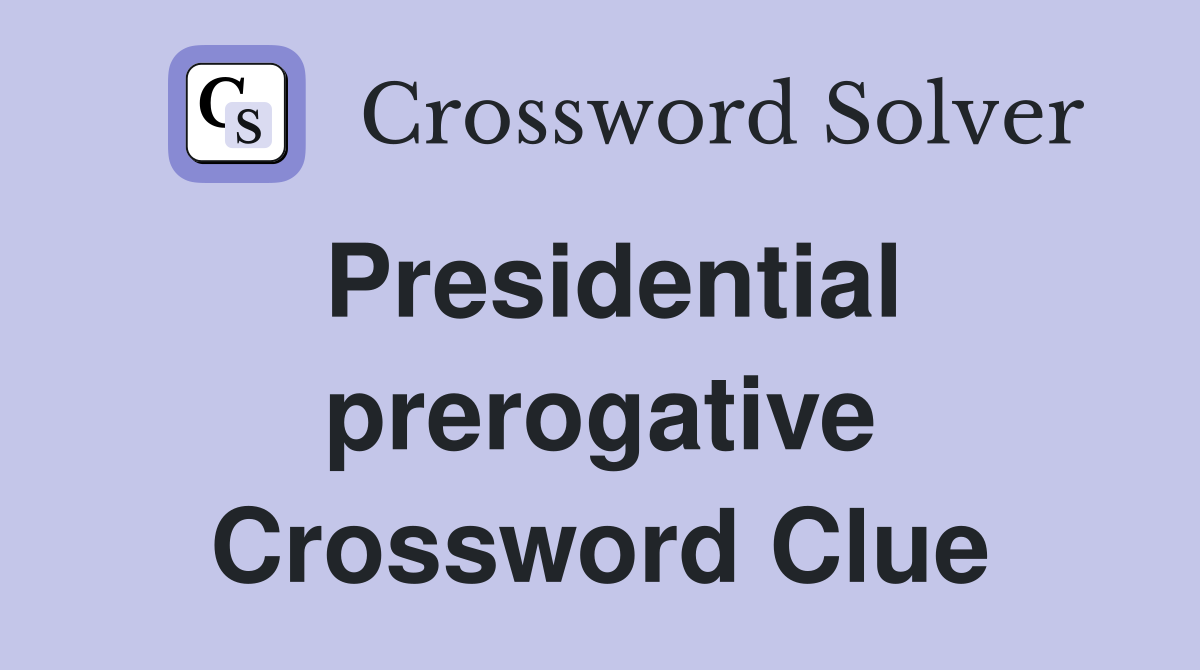 Presidential prerogative Crossword Clue