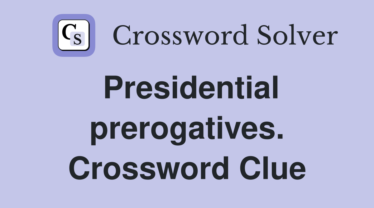 Presidential prerogatives. Crossword Clue